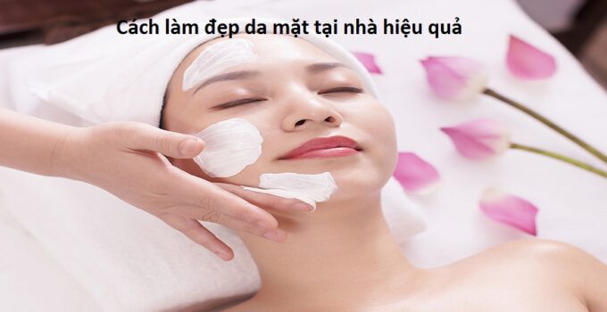 Cách làm đẹp da mặt tại nhà hiệu quả