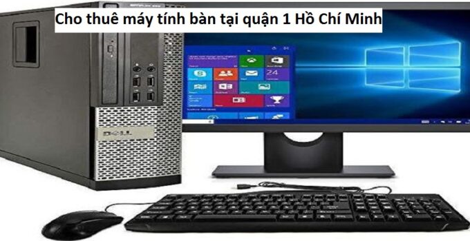 Cho thuê máy tính bàn tại quận 1 Hồ Chí Minh