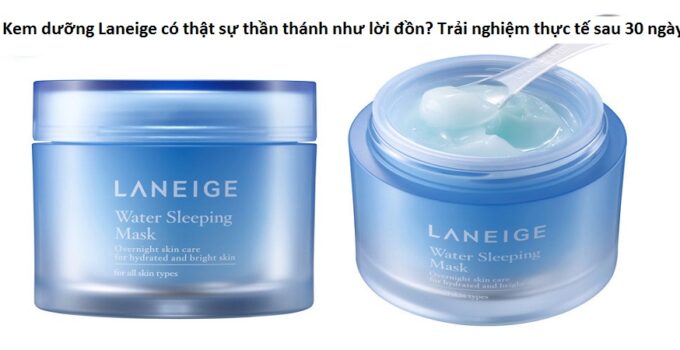 Kem dưỡng Laneige có thật sự thần thánh như lời đồn? Trải nghiệm thực tế sau 30 ngày