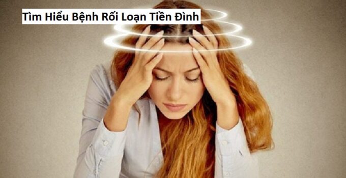 Tìm Hiểu Bệnh Rối Loạn Tiền Đình
